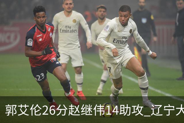 郭艾伦26分赵继伟14助攻 辽宁大胜北控获5连胜