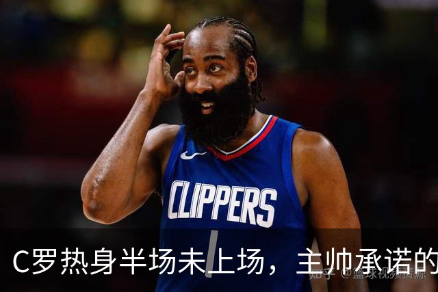 C罗热身半场未上场，主帅承诺的30分钟去哪了？